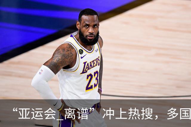 “亚运会 离谱”冲上热搜，多国代表队落地被困机场数小时，不同队伍住宿条件差别很大，国乒住邮轮往返赛场需3小时，中国男篮入住集装箱房