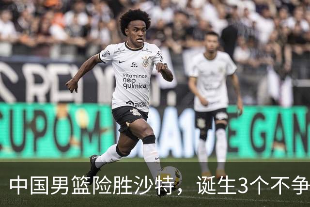 中国男篮险胜沙特，诞生3个不争事实！赛后全队与对方伤员握手，冲冠有点难了