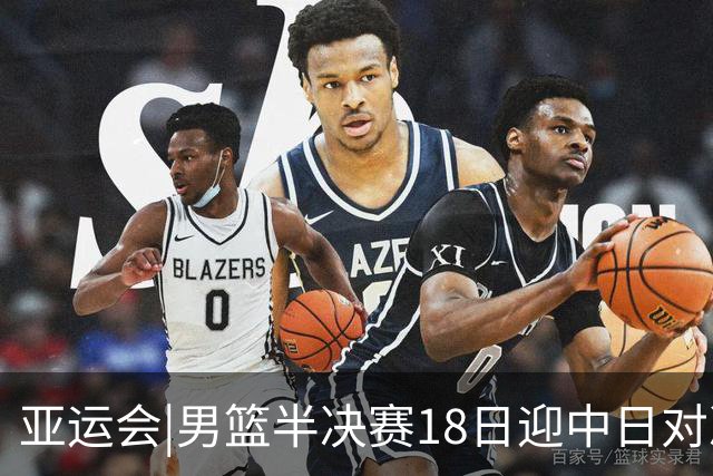 亚运会|男篮半决赛18日迎中日对决 廖三宁可否延续神勇表现？